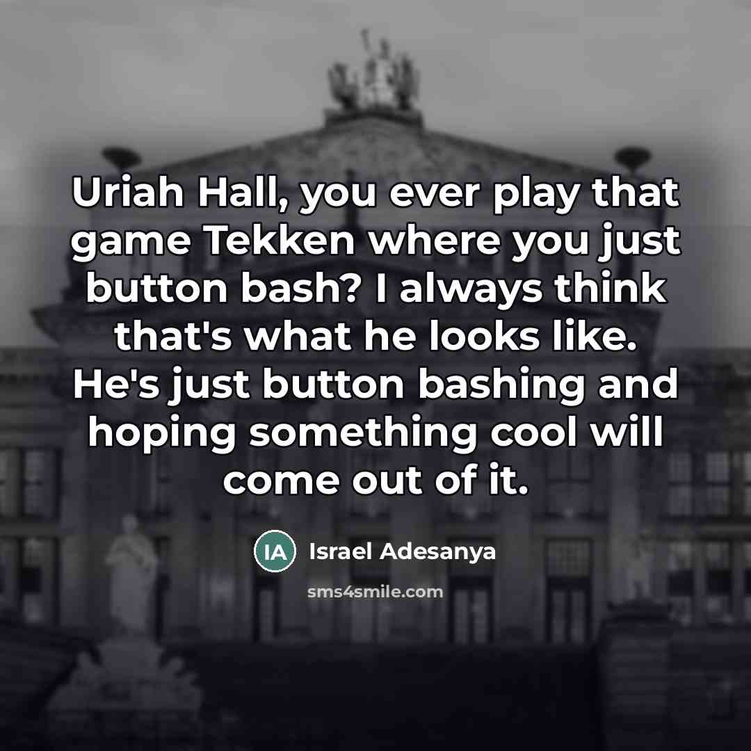 “Uriah Hall, you ever play that game Tekken where you…” quote by Israel Adesanya