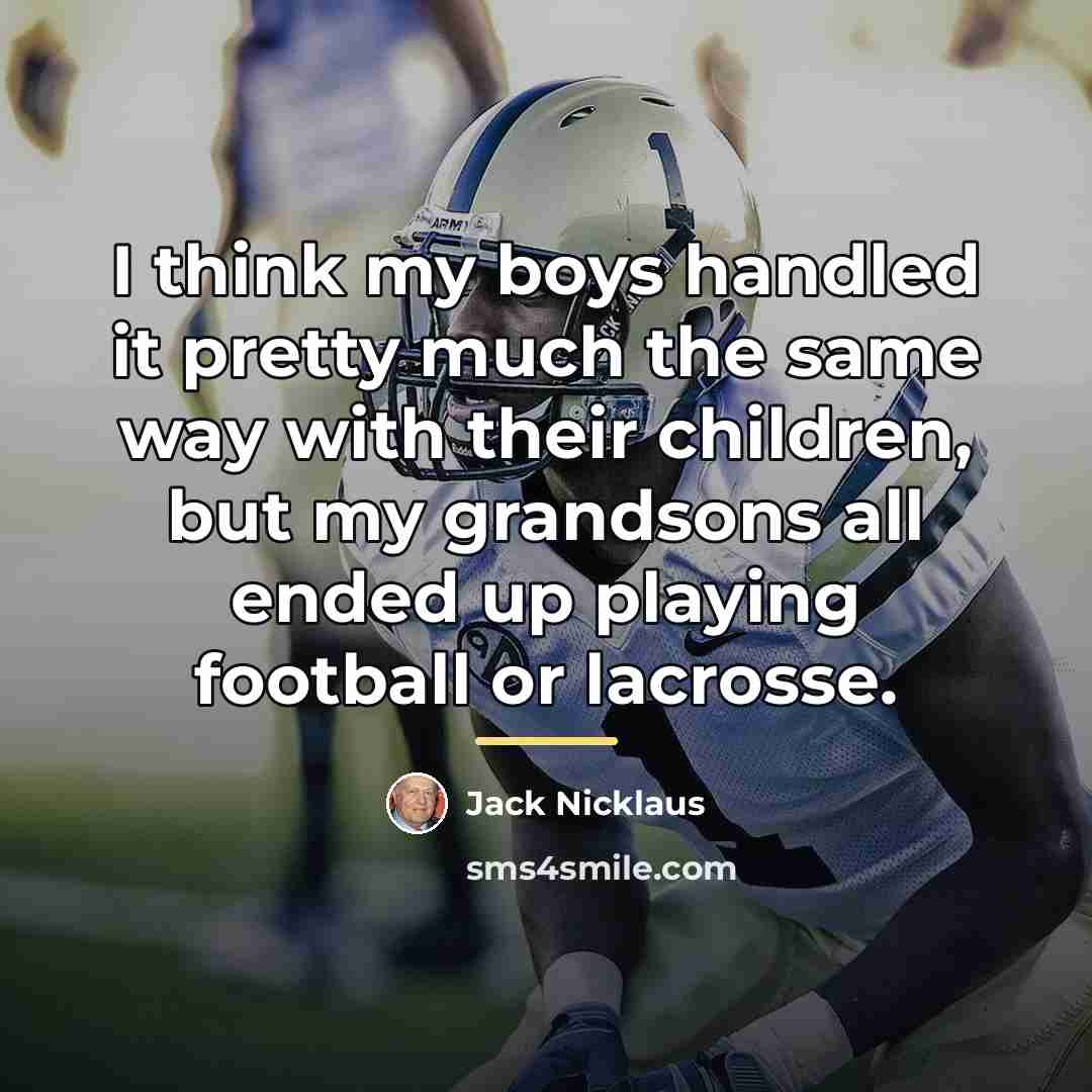 “I think my boys handled it pretty much the same…” quote by Jack Nicklaus