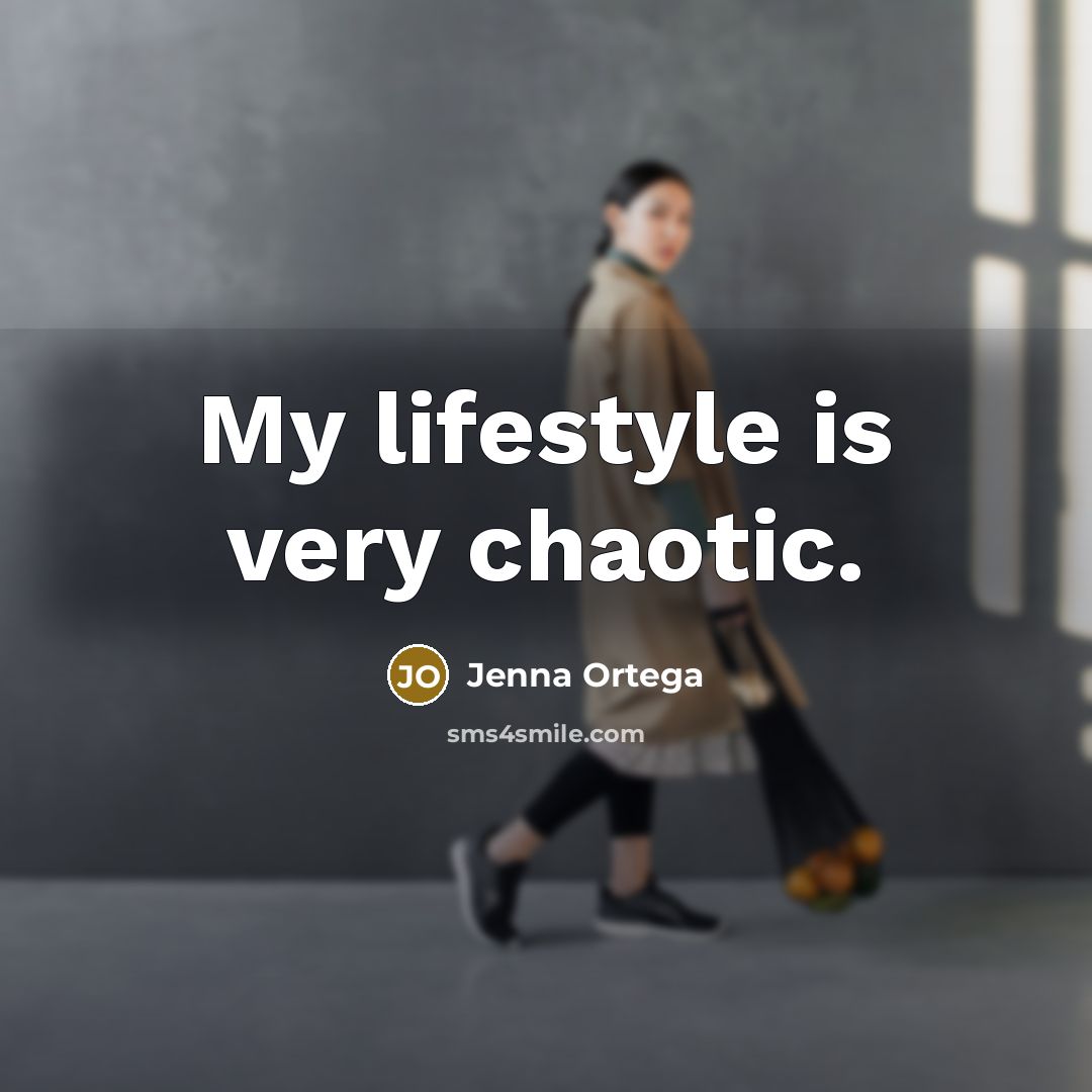 “My lifestyle is very chaotic.…” quote by Jenna Ortega