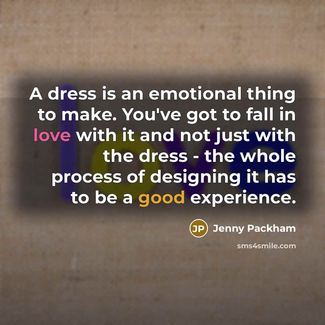 “A dress is an emotional thing to make. You've got…” quote by Jenny Packham