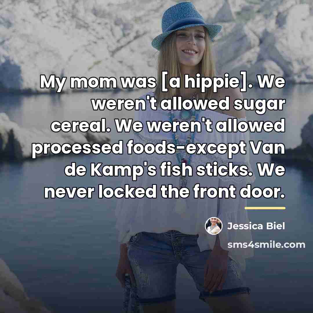 “My mom was [a hippie]. We weren't allowed sugar cereal.…” quote by Jessica Biel