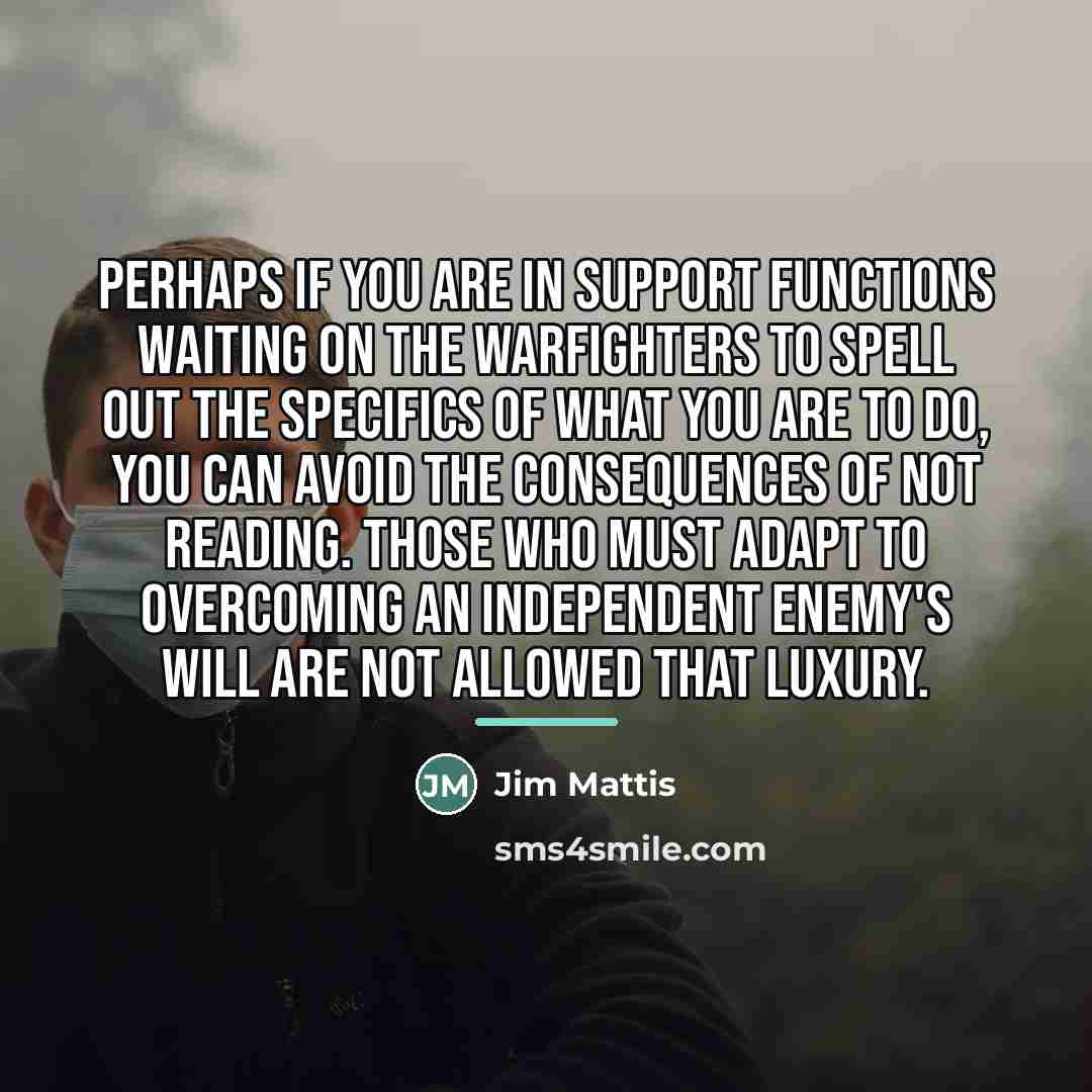 “Perhaps if you are in support functions waiting on the…” quote by Jim Mattis