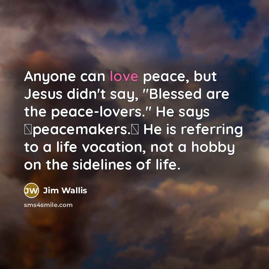 “Anyone can love peace, but Jesus didn't say, "Blessed are…” quote by Jim Wallis