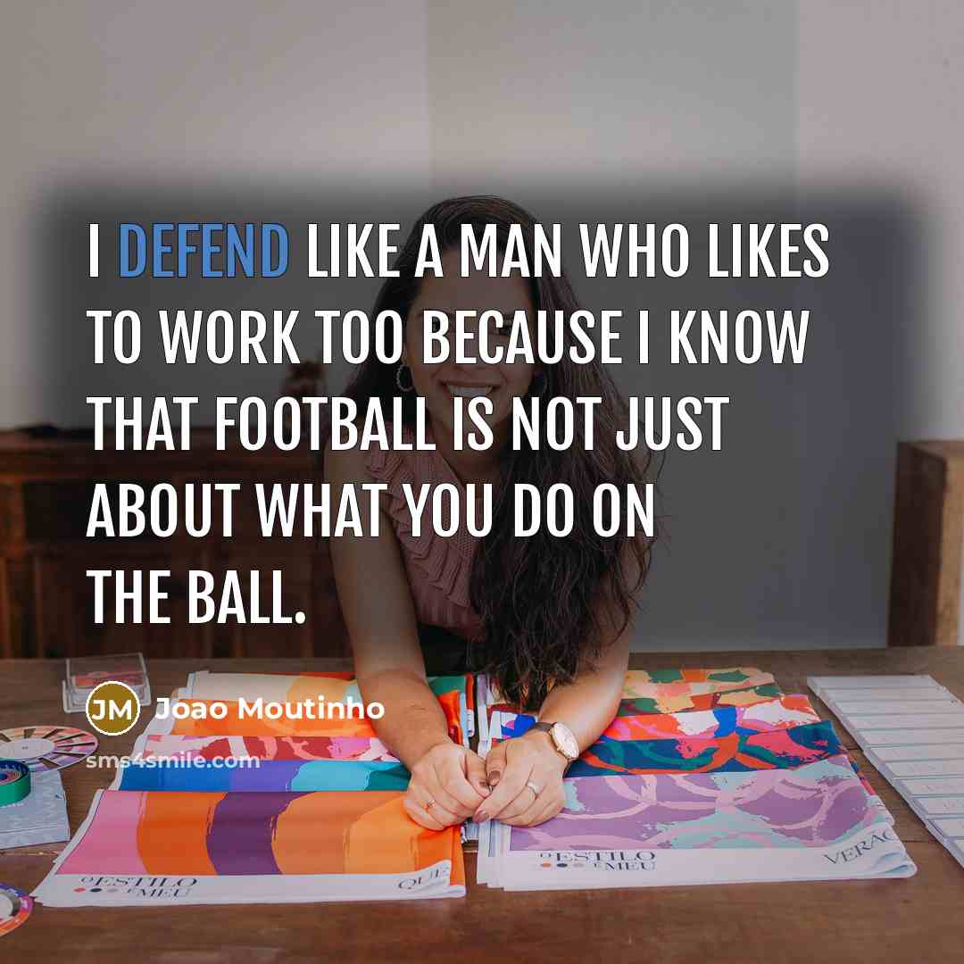 “I defend like a man who likes to work too…” quote by Joao Moutinho