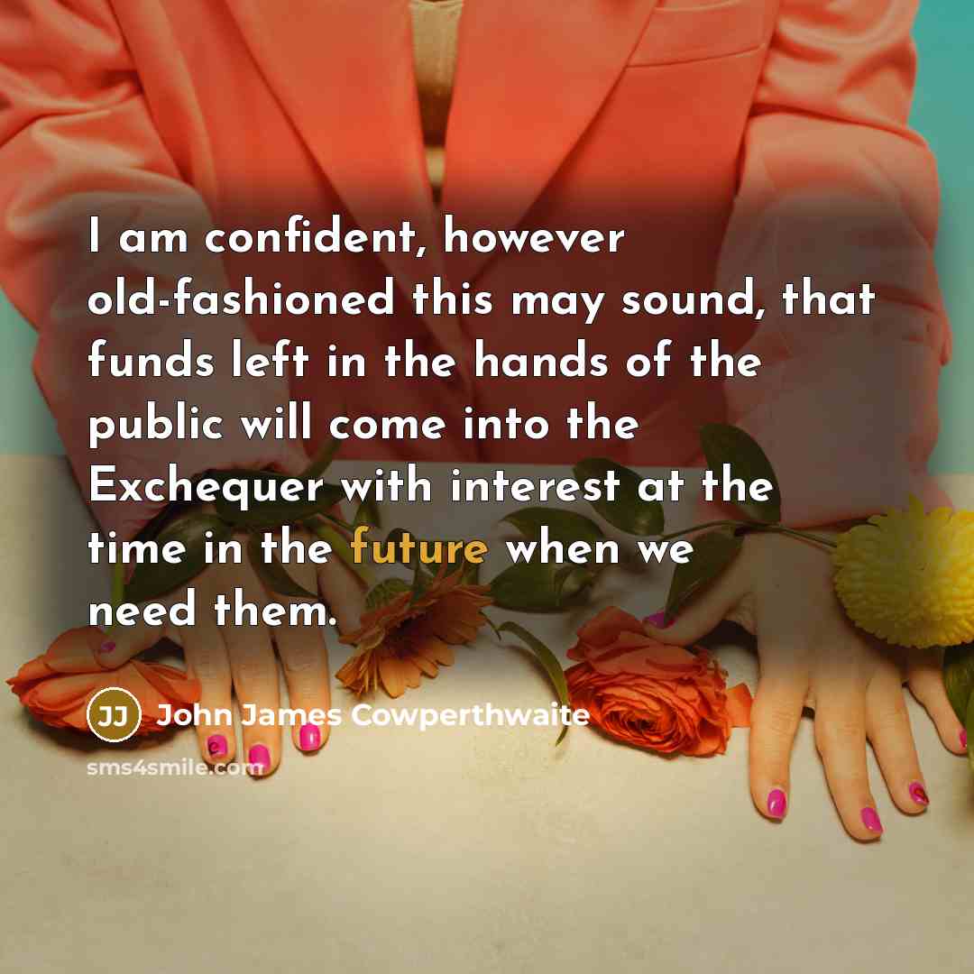 “I am confident, however old-fashioned this may sound, that funds…” quote by John James Cowperthwaite