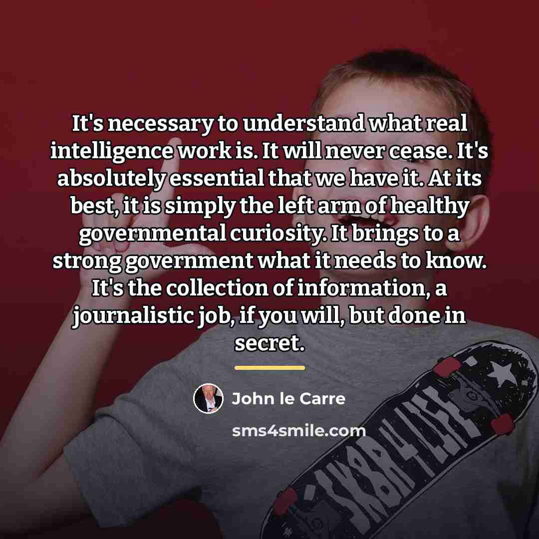 “It's necessary to understand what real intelligence work is. It…” quote by John le Carre