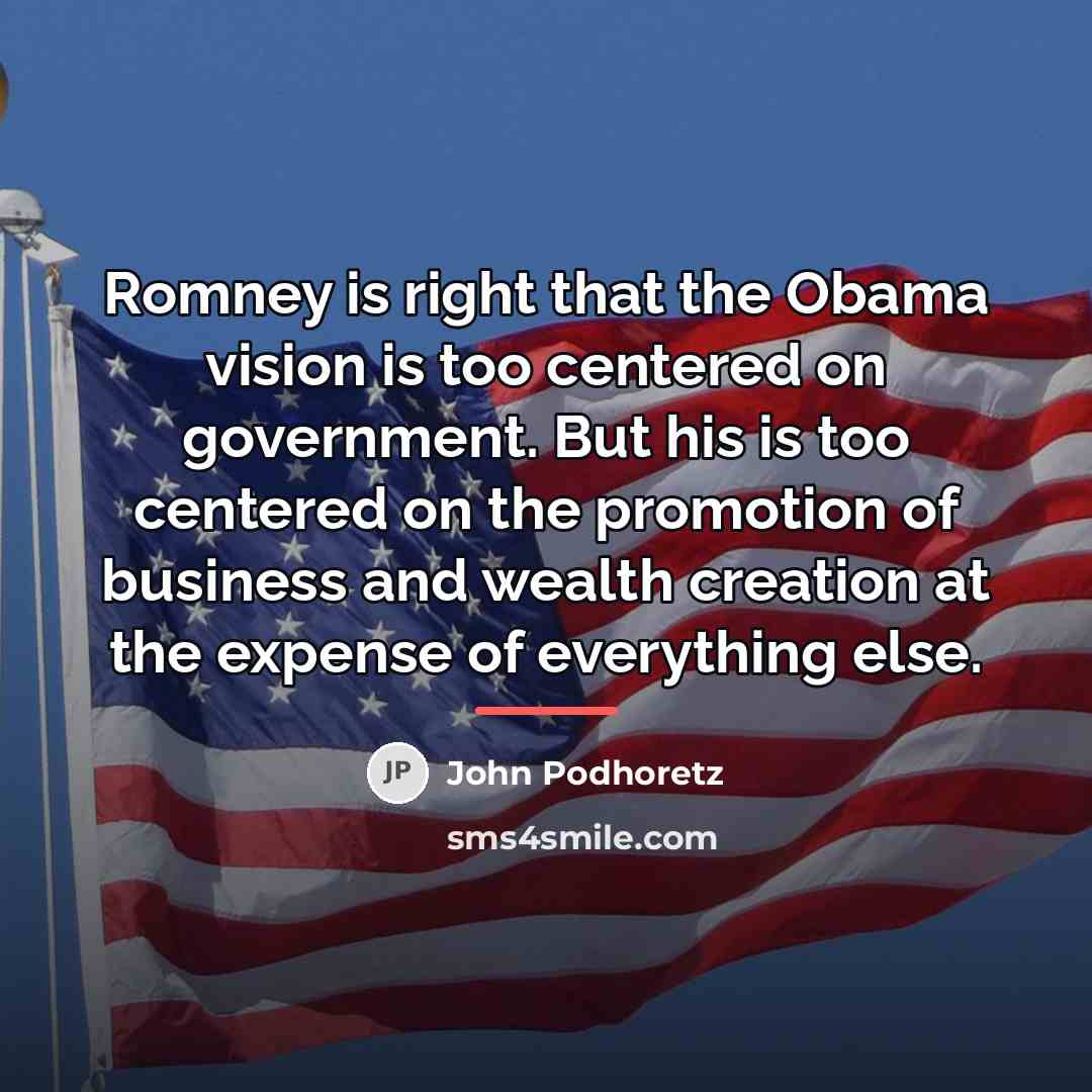 “Romney is right that the Obama vision is too centered…” quote by John Podhoretz