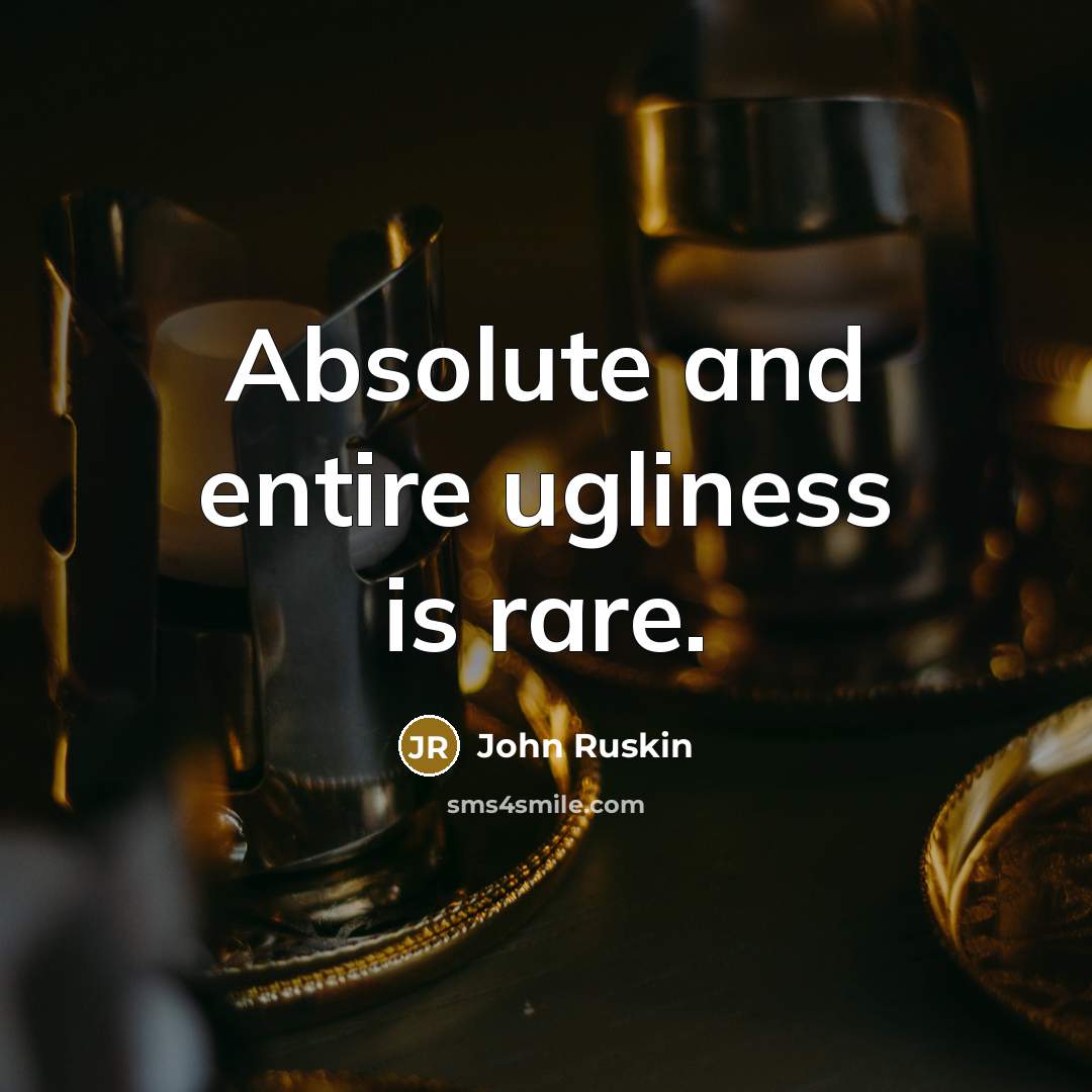 “Absolute and entire ugliness is rare.…” quote by John Ruskin