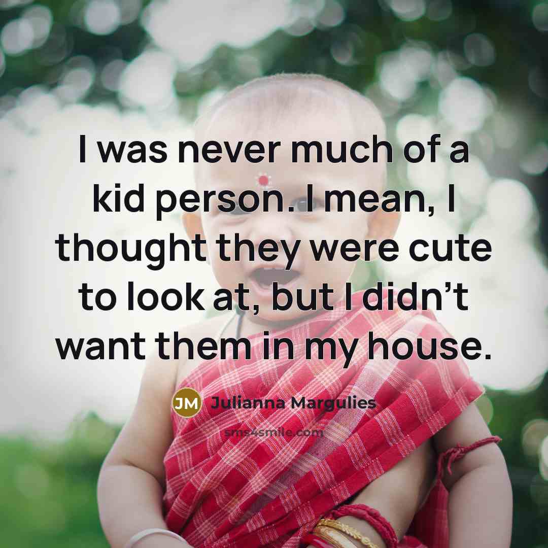 “I was never much of a kid person. I mean,…” quote by Julianna Margulies