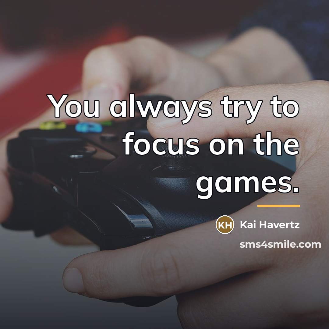 “You always try to focus on the games.…” quote by Kai Havertz