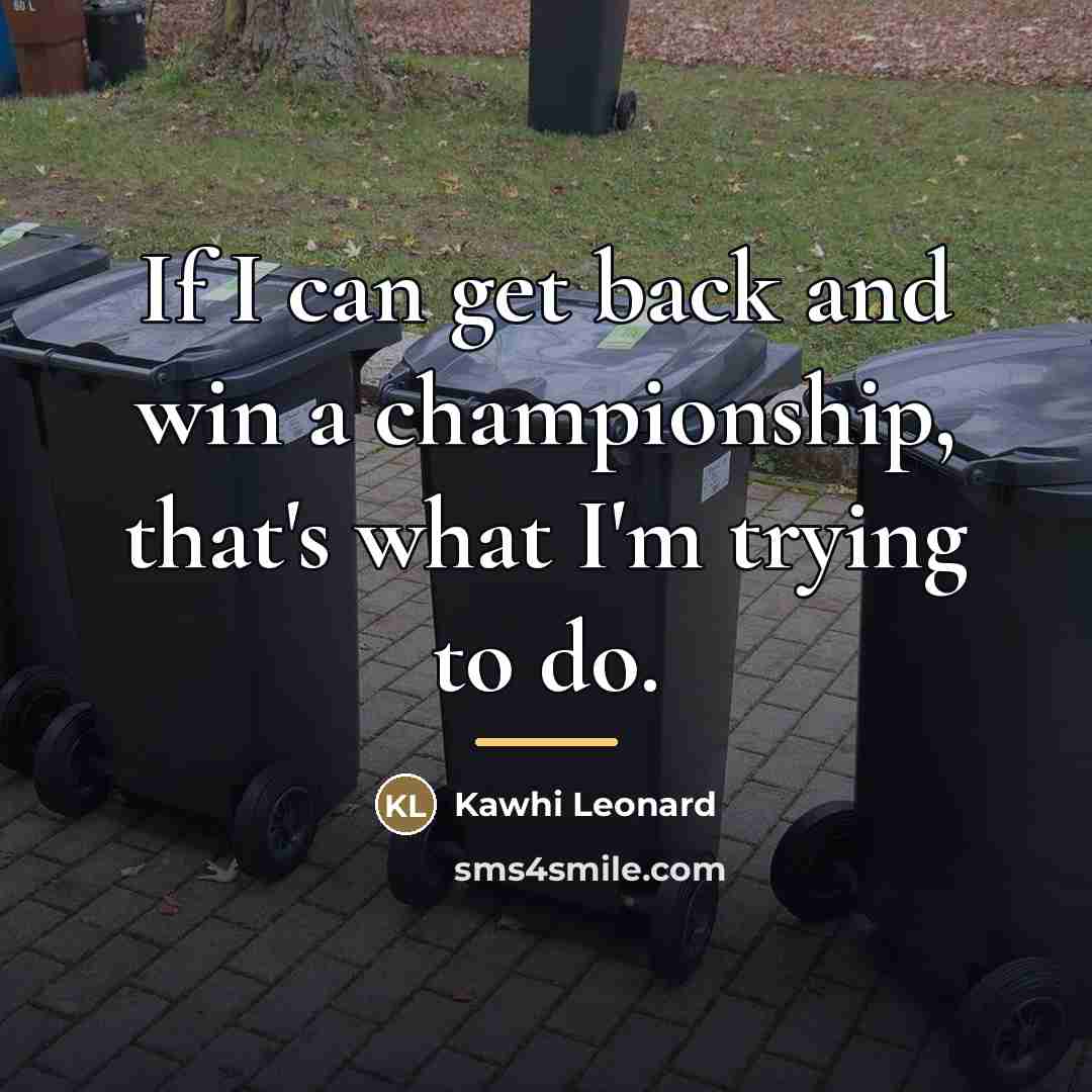 “If I can get back and win a championship, that's…” quote by Kawhi Leonard