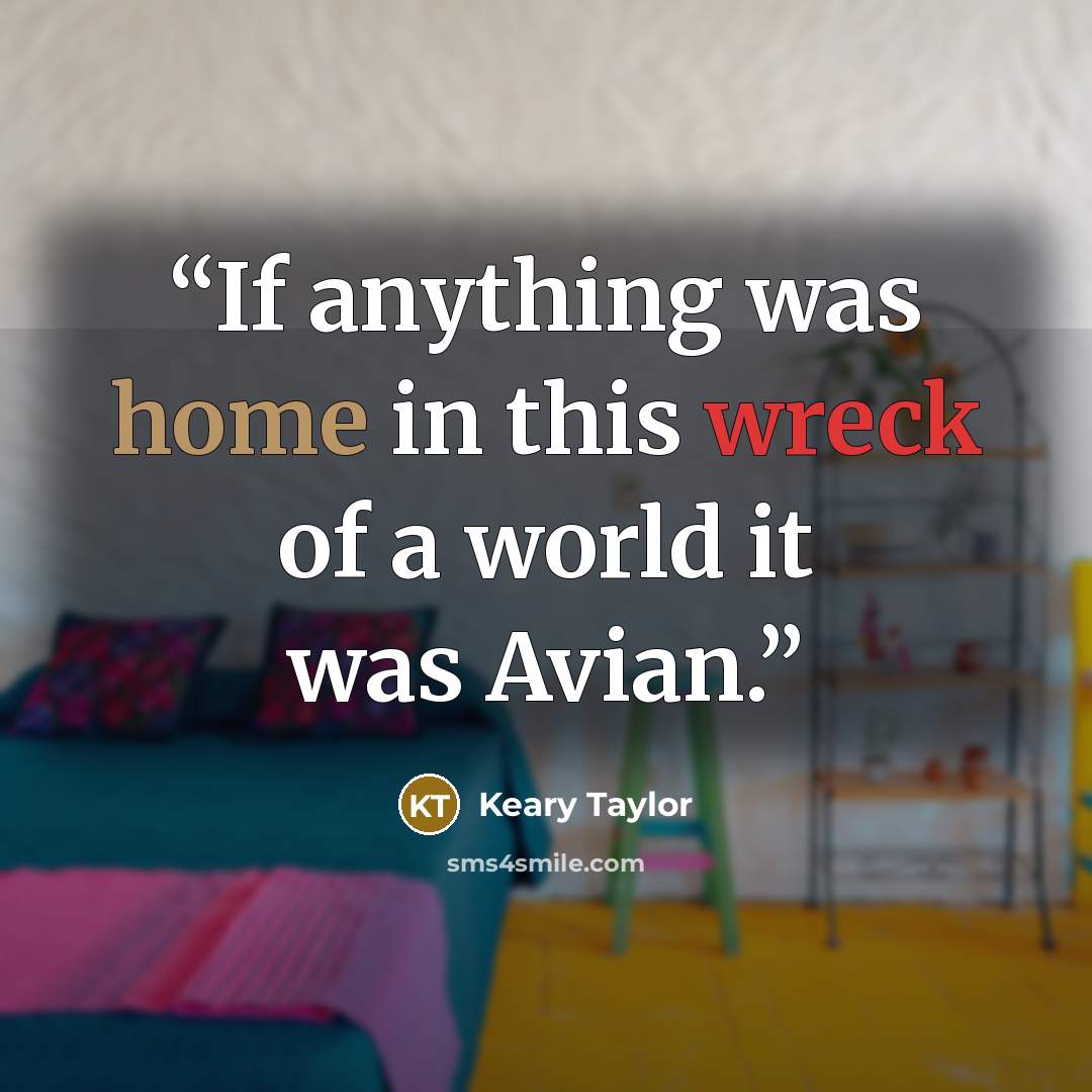 “If anything was home in this wreck of a world it was Avian.” quote by Keary Taylor