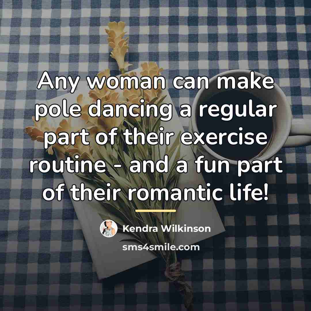 “Any woman can make pole dancing a regular part of…” quote by Kendra Wilkinson