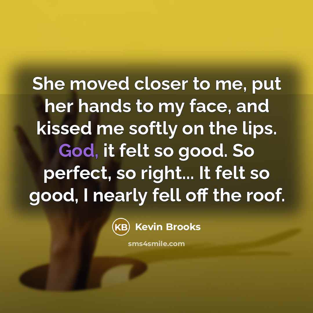 “She moved closer to me, put her hands to my…” quote by Kevin Brooks