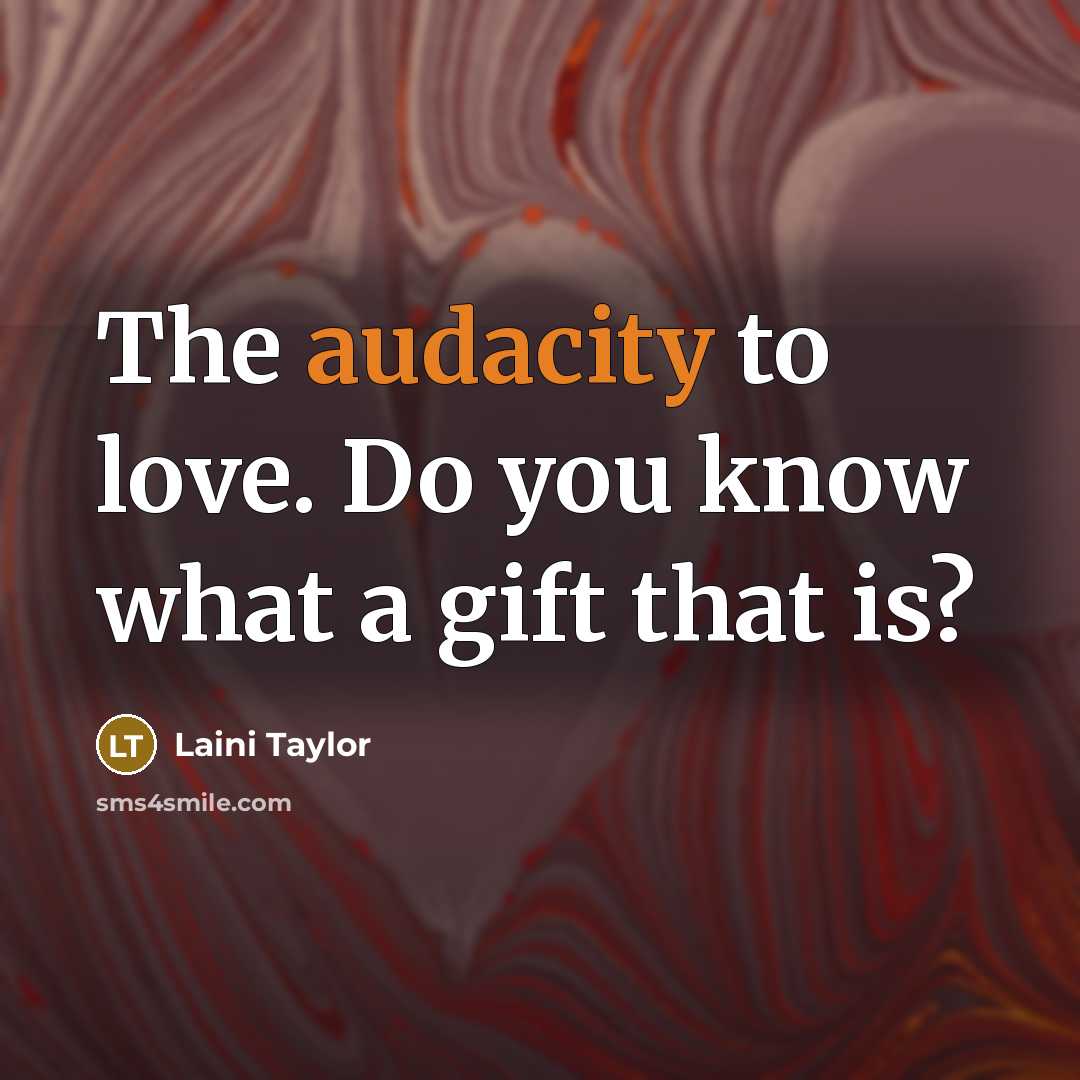 “The audacity to love. Do you know what a gift…” quote by Laini Taylor
