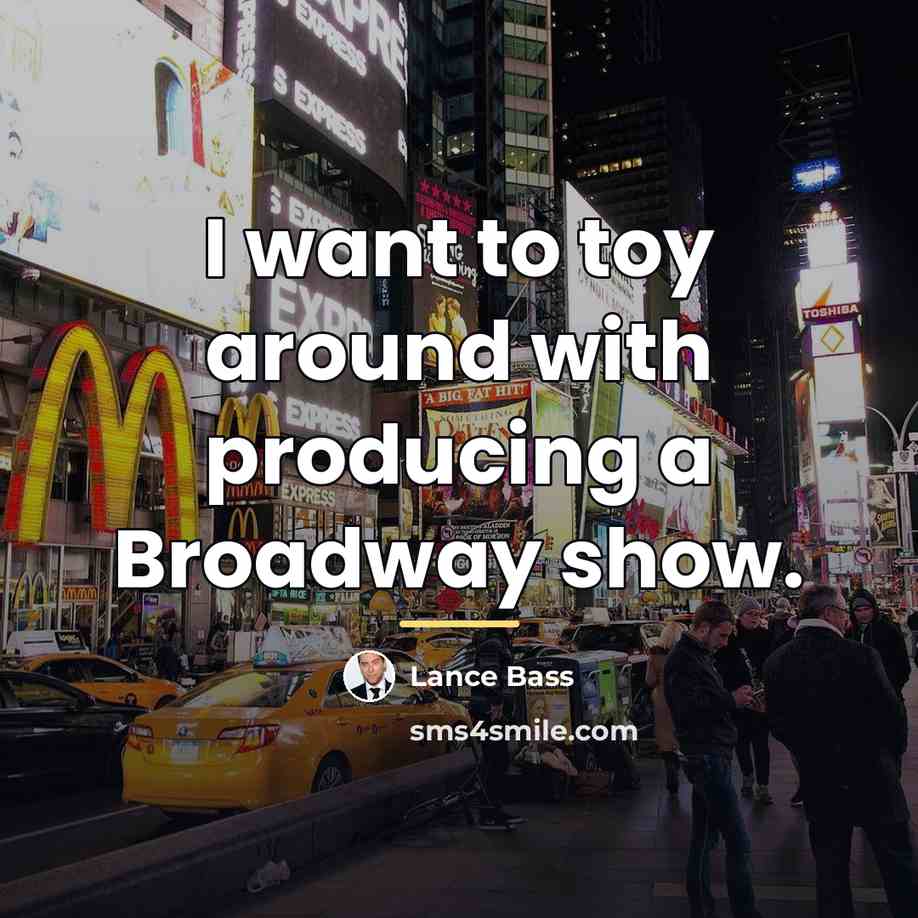 “I want to toy around with producing a Broadway show.…” quote by Lance Bass