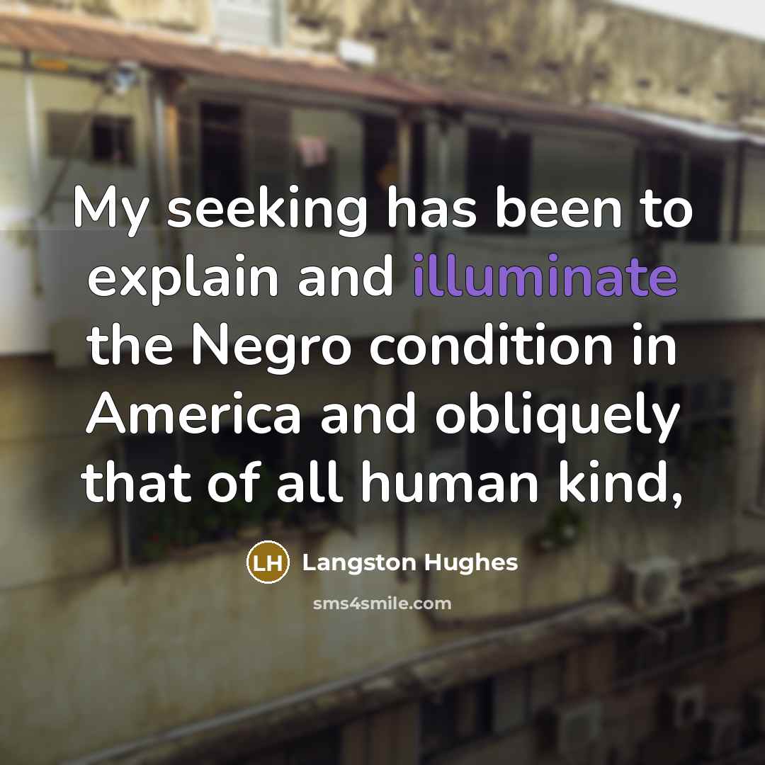 “My seeking has been to explain and illuminate the Negro…” quote by Langston Hughes