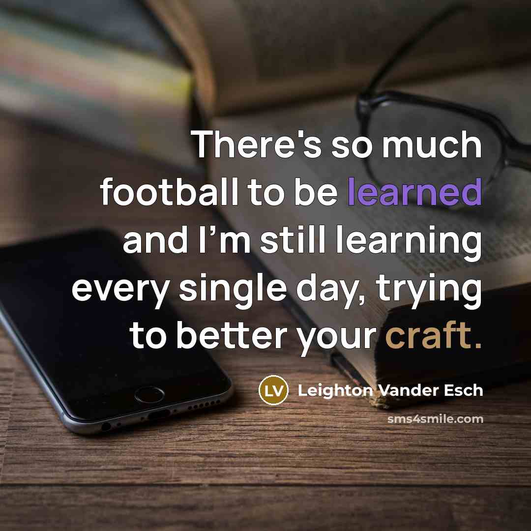 “There's so much football to be learned and I'm still…” quote by Leighton Vander Esch