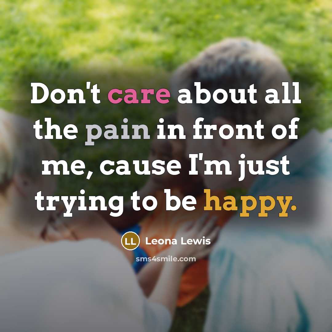 “Don't care about all the pain in front of me,…” quote by Leona Lewis