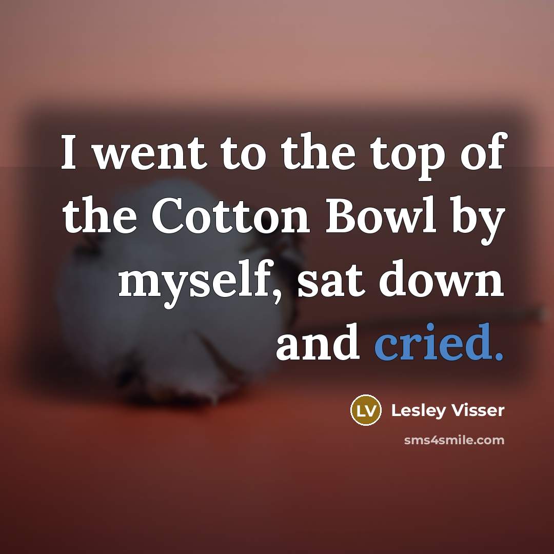 “I went to the top of the Cotton Bowl by…” quote by Lesley Visser