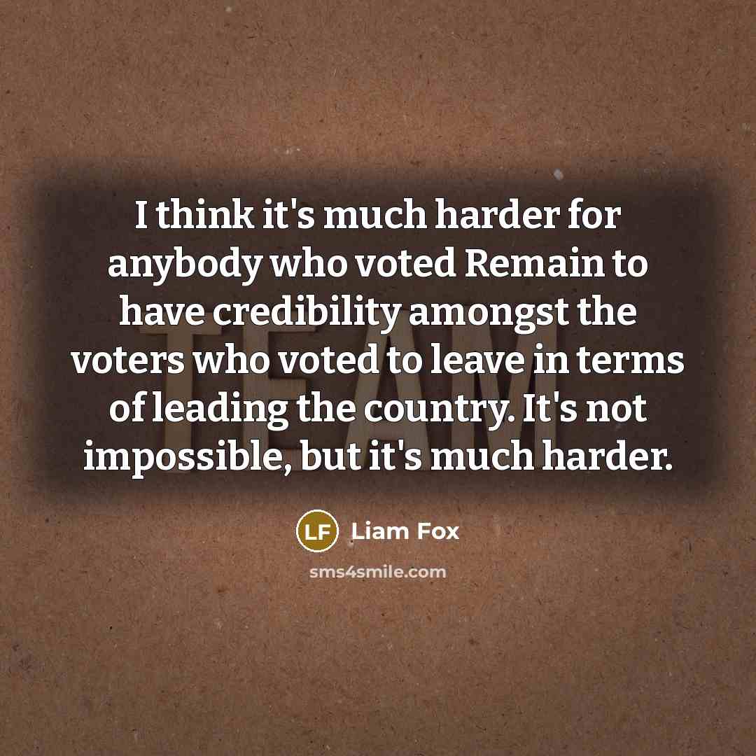 “I think it's much harder for anybody who voted Remain…” quote by Liam Fox