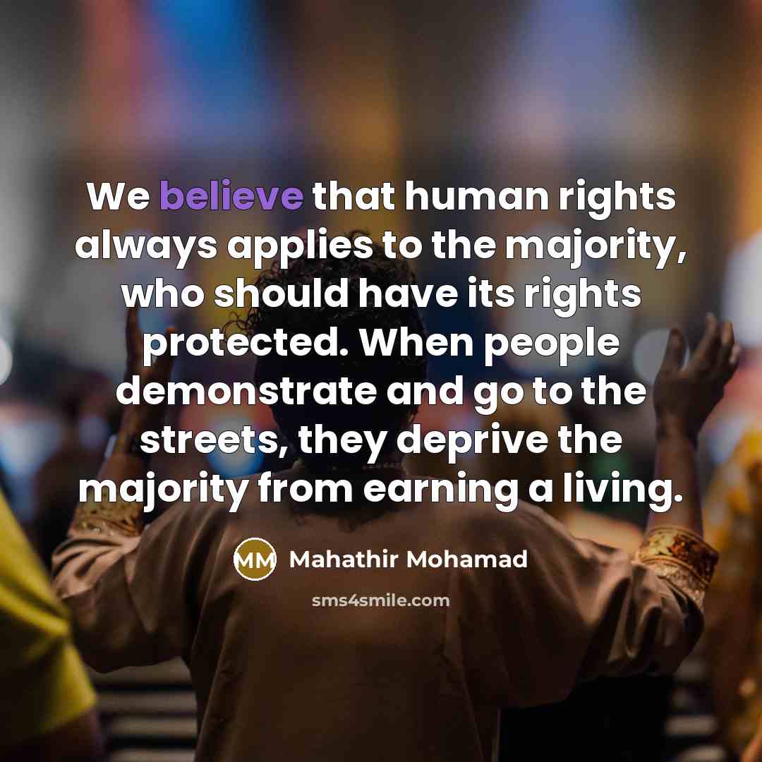 “We believe that human rights always applies to the majority,…” quote by Mahathir Mohamad