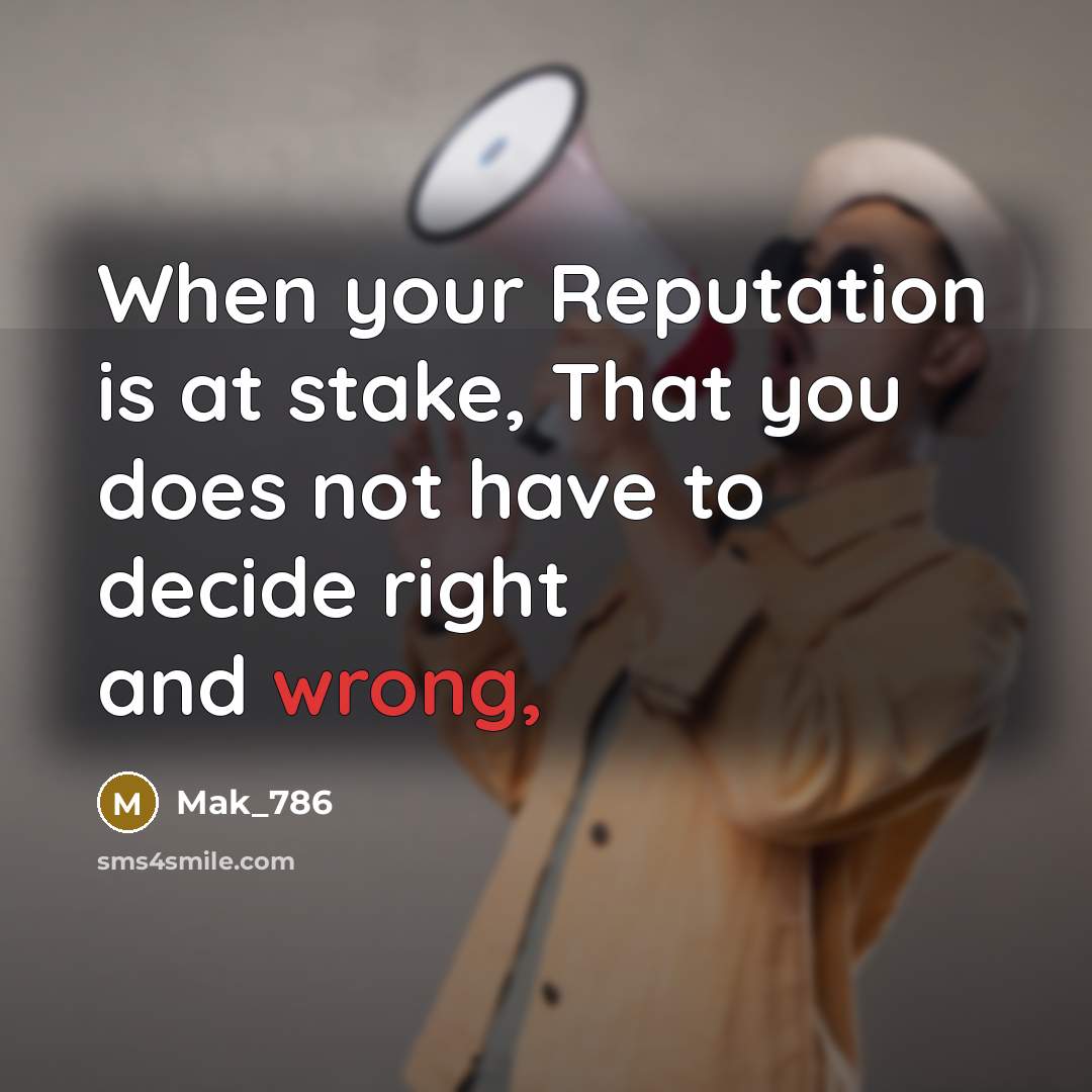 “When your Reputation is at stake, That you does not have to decide right and wrong,” quote by Mak_786