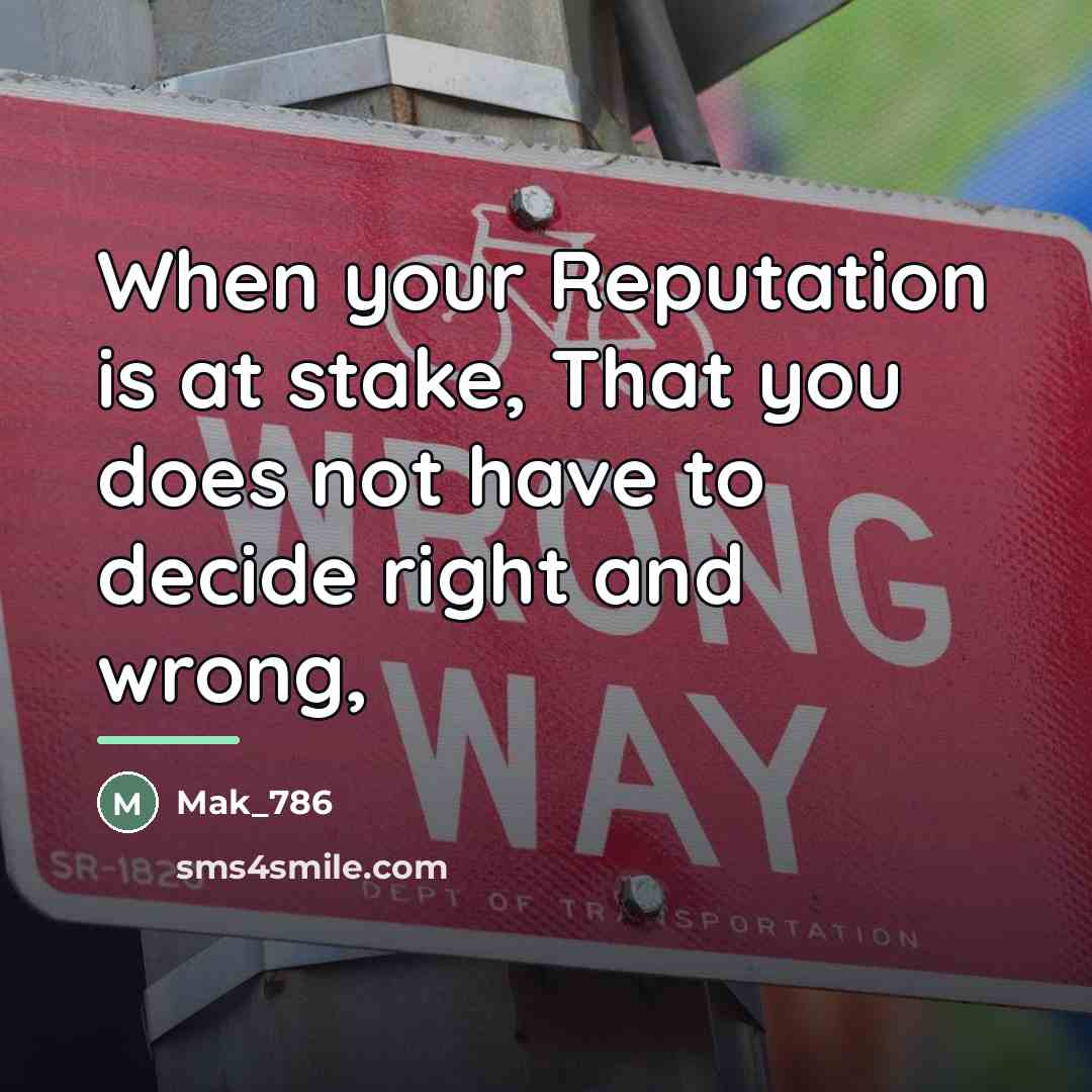 “When your Reputation is at stake, That you does not…” quote by Mak_786