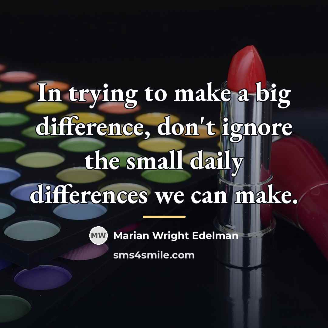 “In trying to make a big difference, don't ignore the…” quote by Marian Wright Edelman