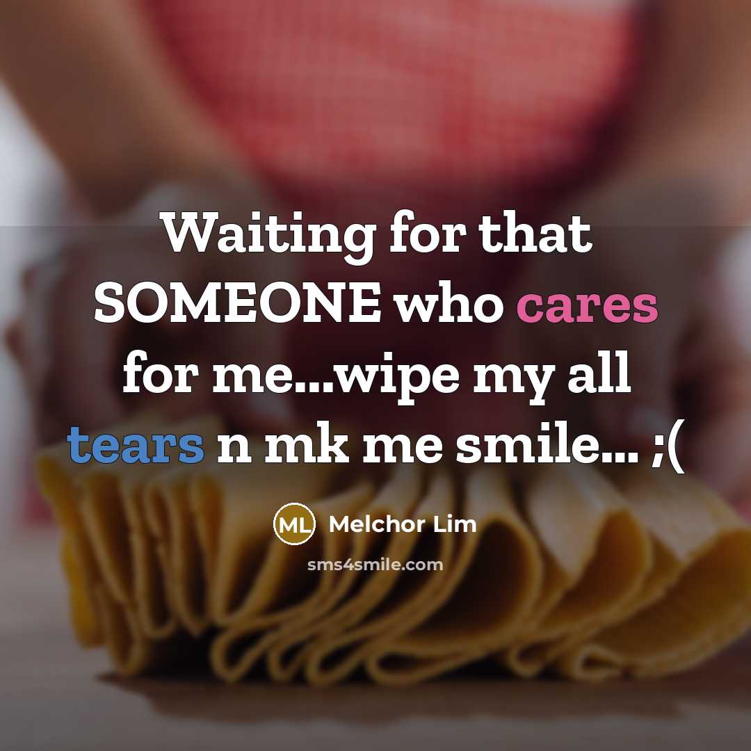 “Waiting for that SOMEONE who cares for me...wipe my all tears n mk me smile… ;(” quote by Melchor Lim