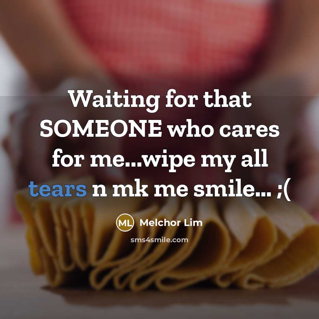 “Waiting for that SOMEONE who cares for me...wipe my all…” quote by Melchor Lim