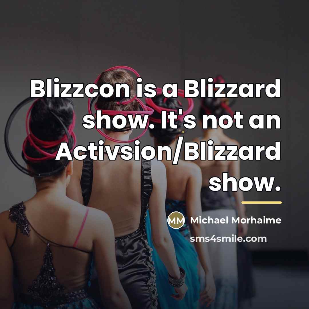 “Blizzcon is a Blizzard show. It's not an Activsion/Blizzard show.…” quote by Michael Morhaime