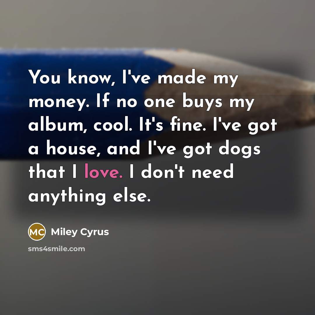 “You know, I've made my money. If no one buys…” quote by Miley Cyrus