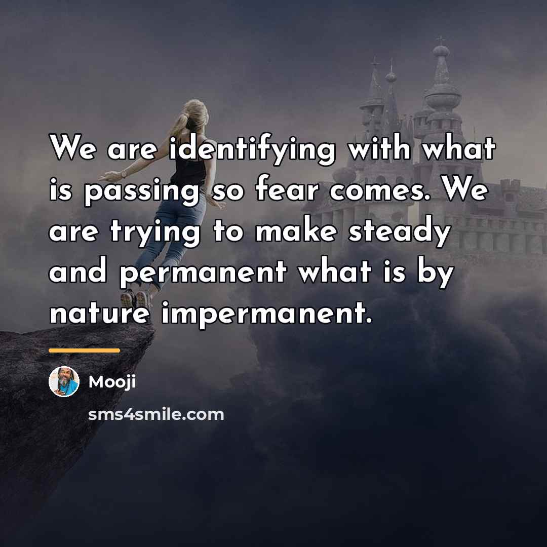 “We are identifying with what is passing so fear comes.…” quote by Mooji