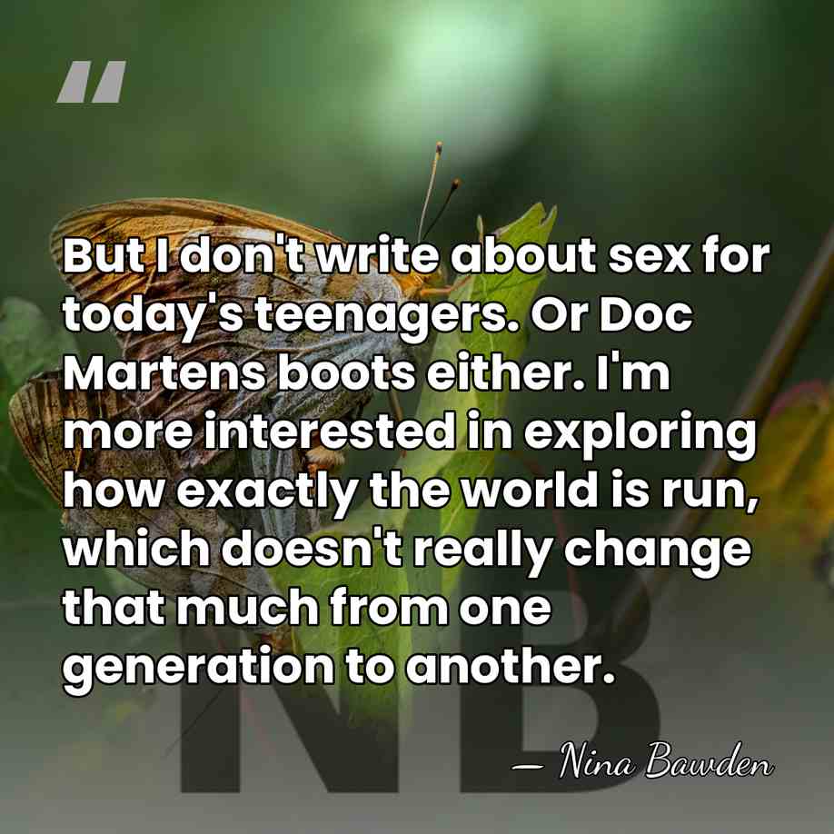 But I don't write about sex for today's teenagers. Or Doc Martens&hellip; - Nina Bawden
