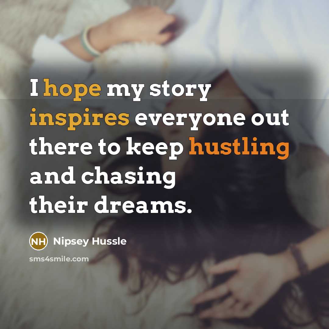 “I hope my story inspires everyone out there to keep…” quote by Nipsey Hussle
