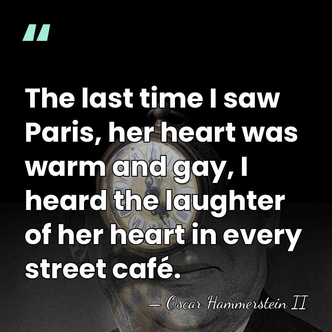 The last time I saw Paris, her heart was warm and gay,&hellip; - Oscar Hammerstein II