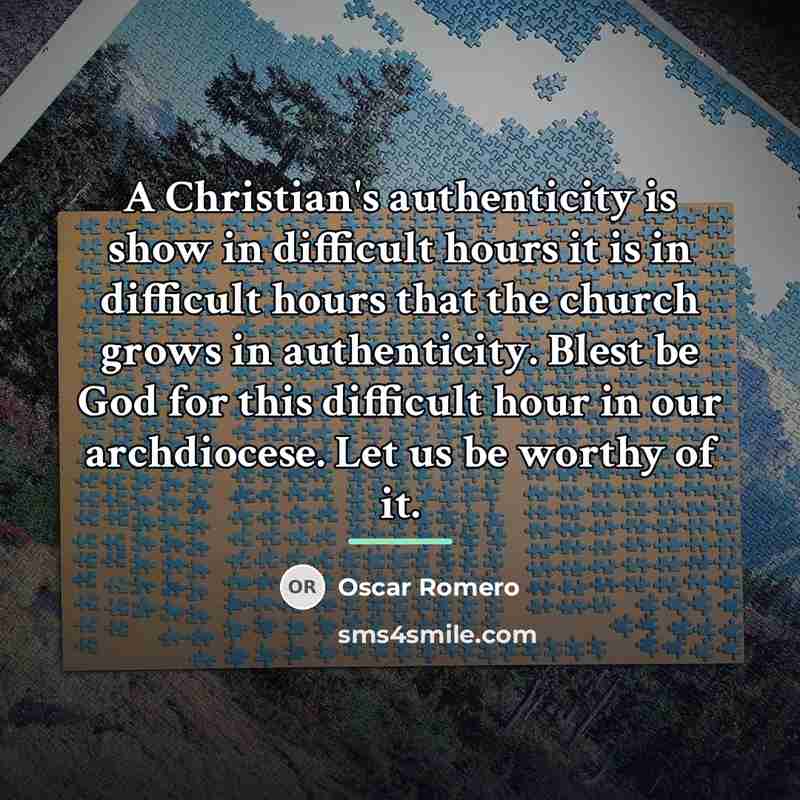 “A Christian's authenticity is show in difficult hours it is…” quote by Oscar Romero