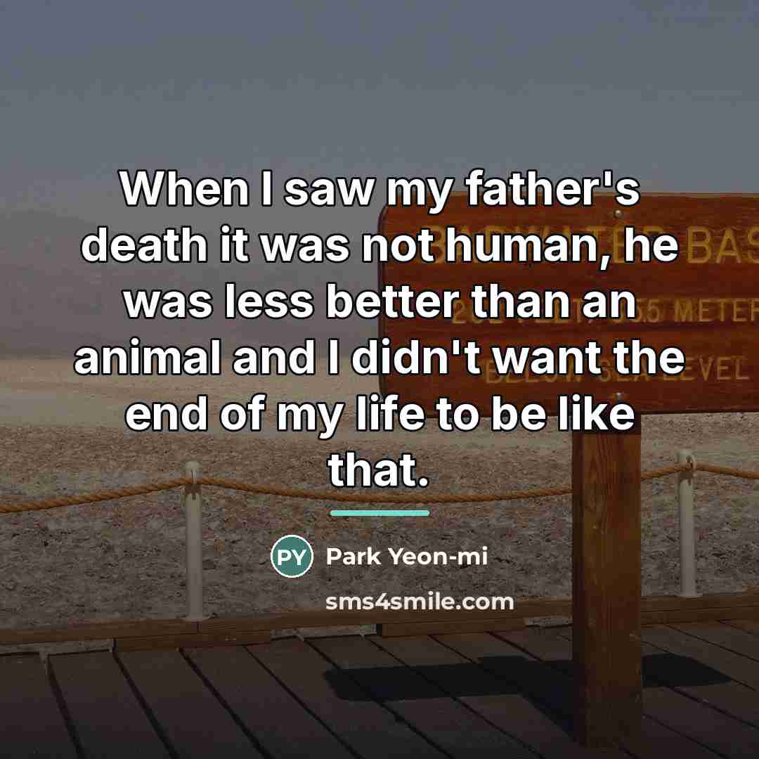 “When I saw my father's death it was not human,…” quote by Park Yeon-mi