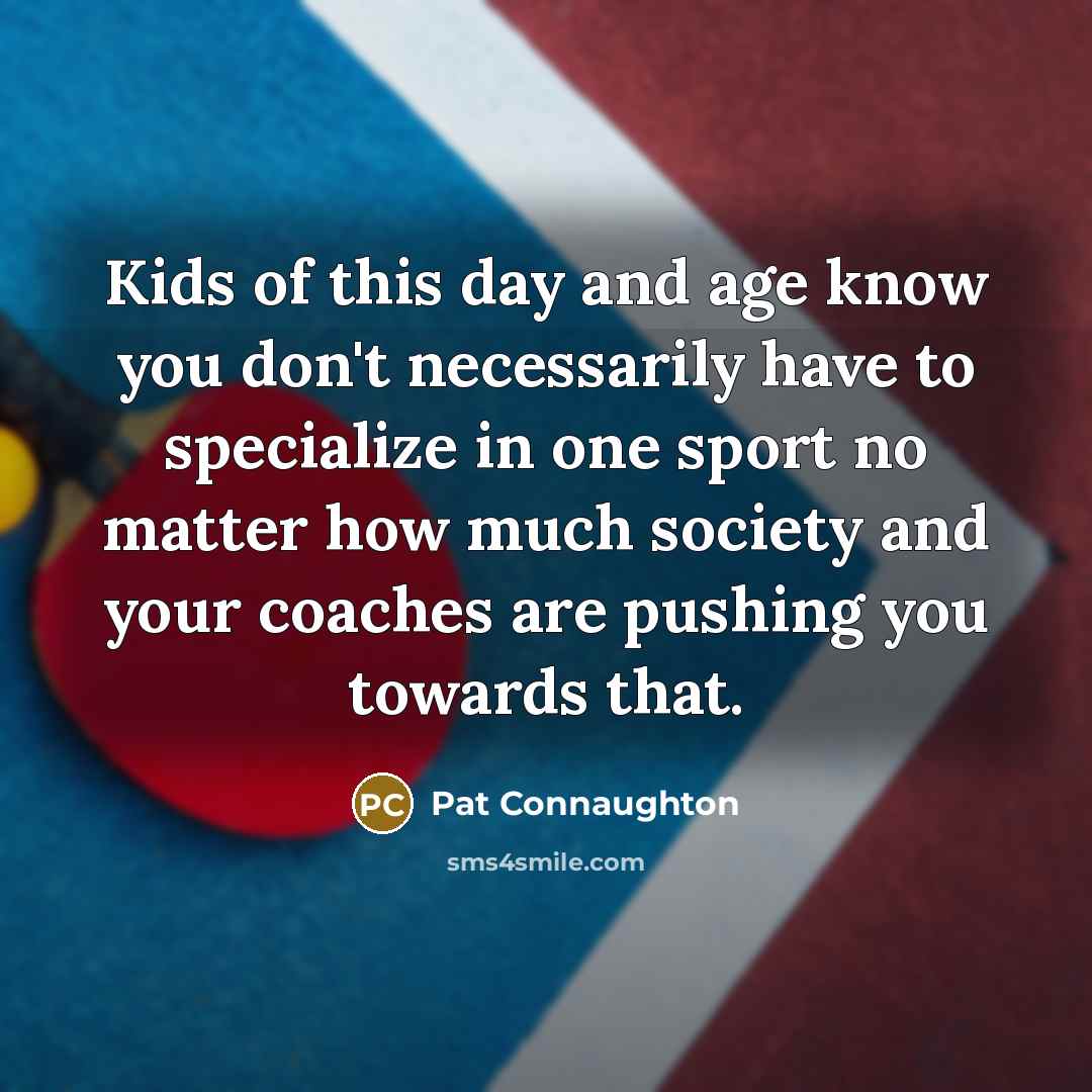“Kids of this day and age know you don't necessarily…” quote by Pat Connaughton