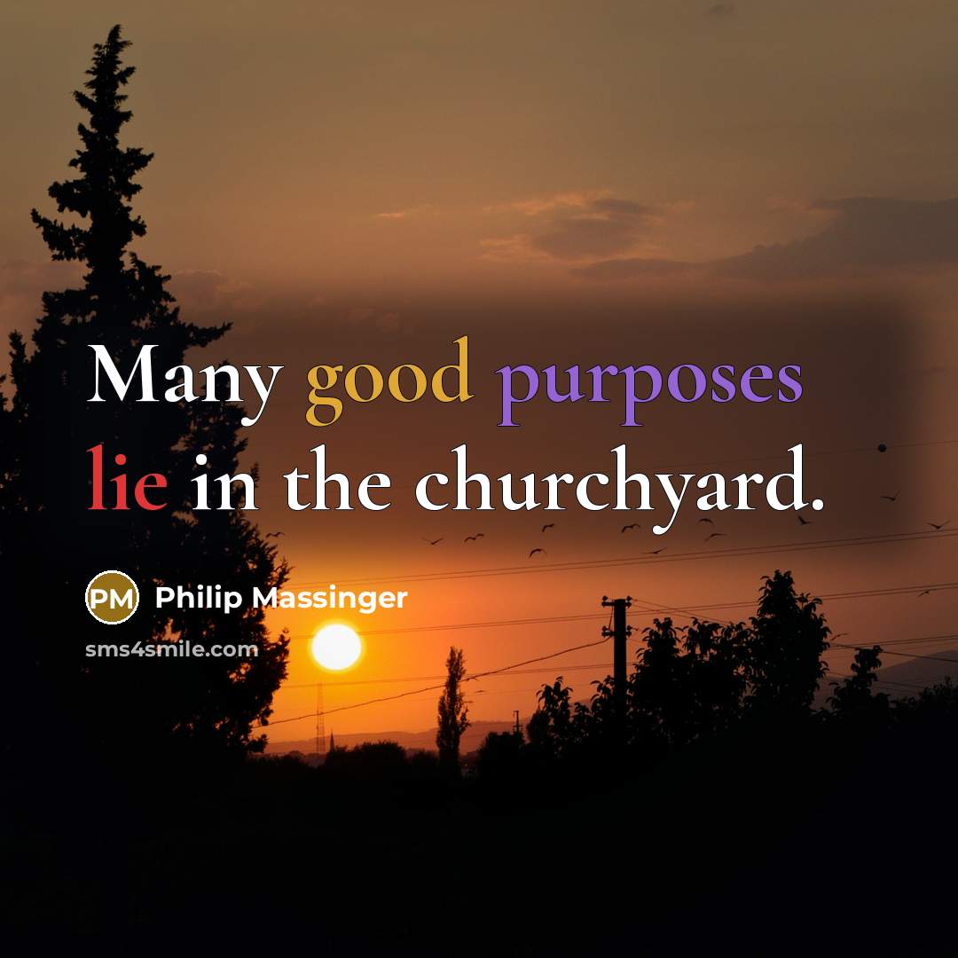 “Many good purposes lie in the churchyard.…” quote by Philip Massinger