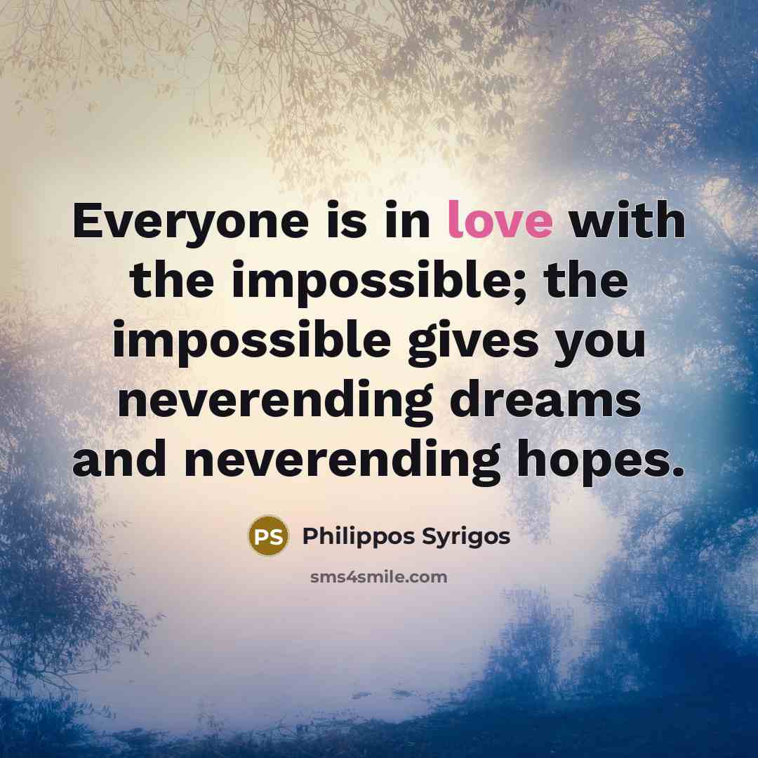 “Everyone is in love with the impossible; the impossible gives…” quote by Philippos Syrigos