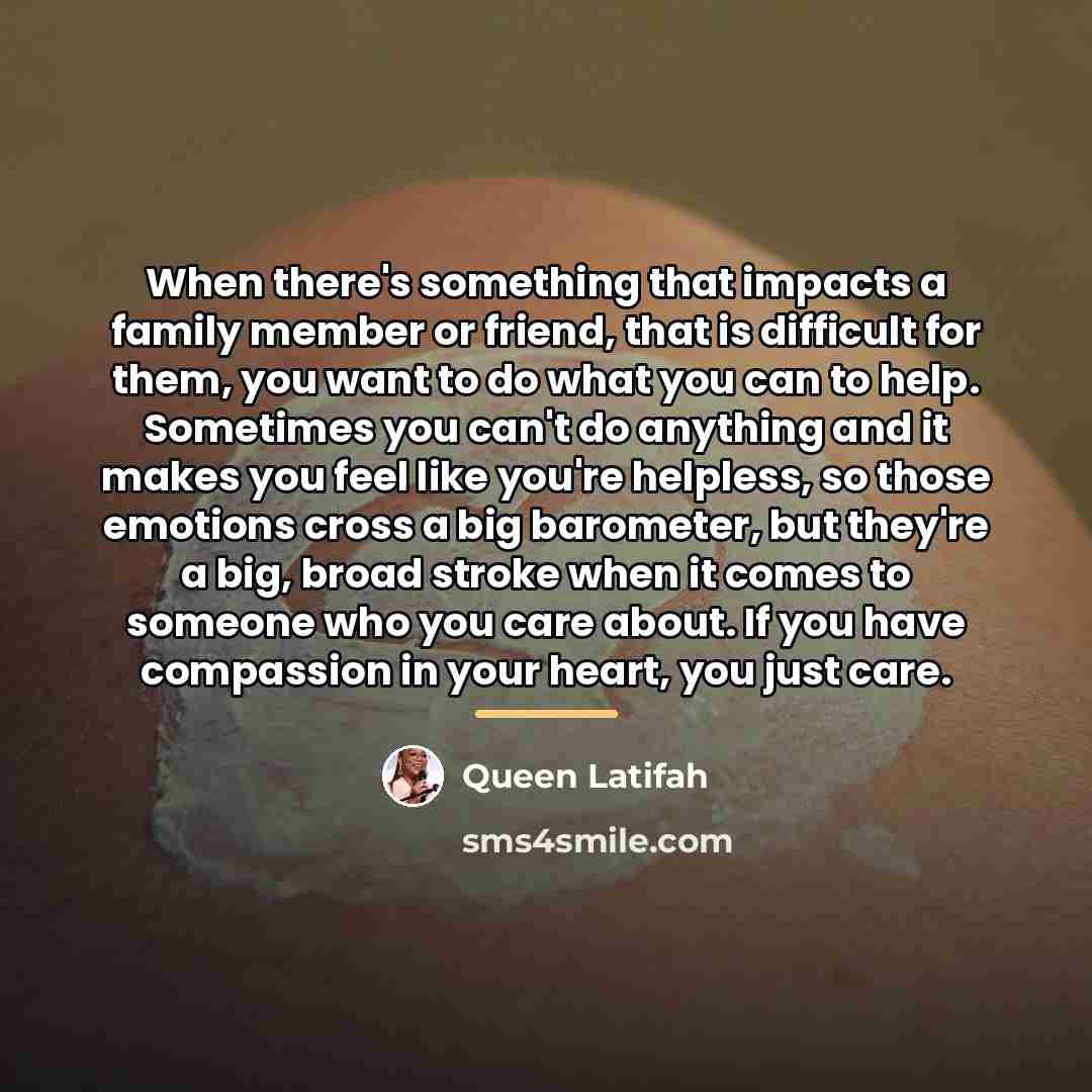 “When there's something that impacts a family member or friend,…” quote by Queen Latifah