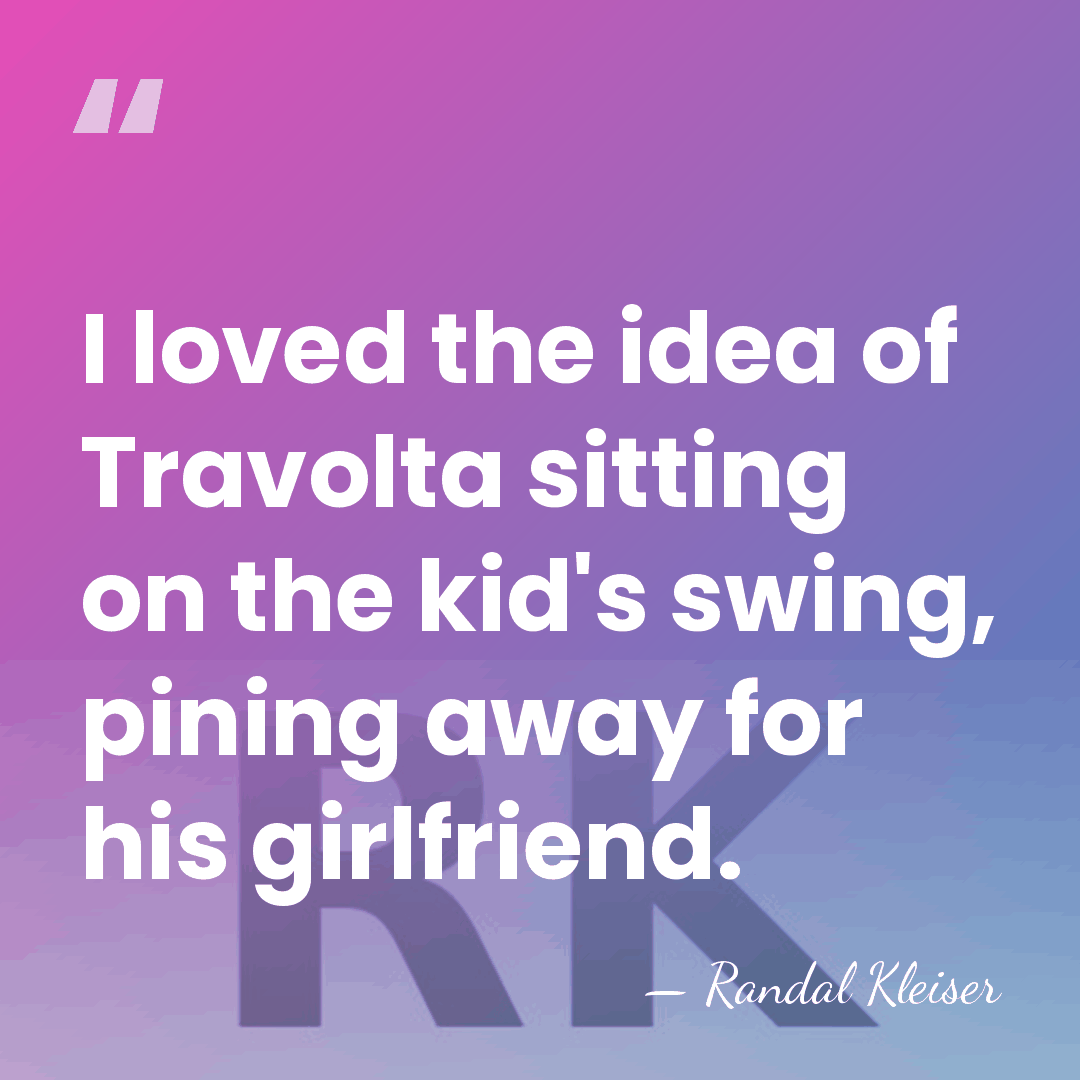 I loved the idea of Travolta sitting on the kid's swing, pining&hellip; - Randal Kleiser