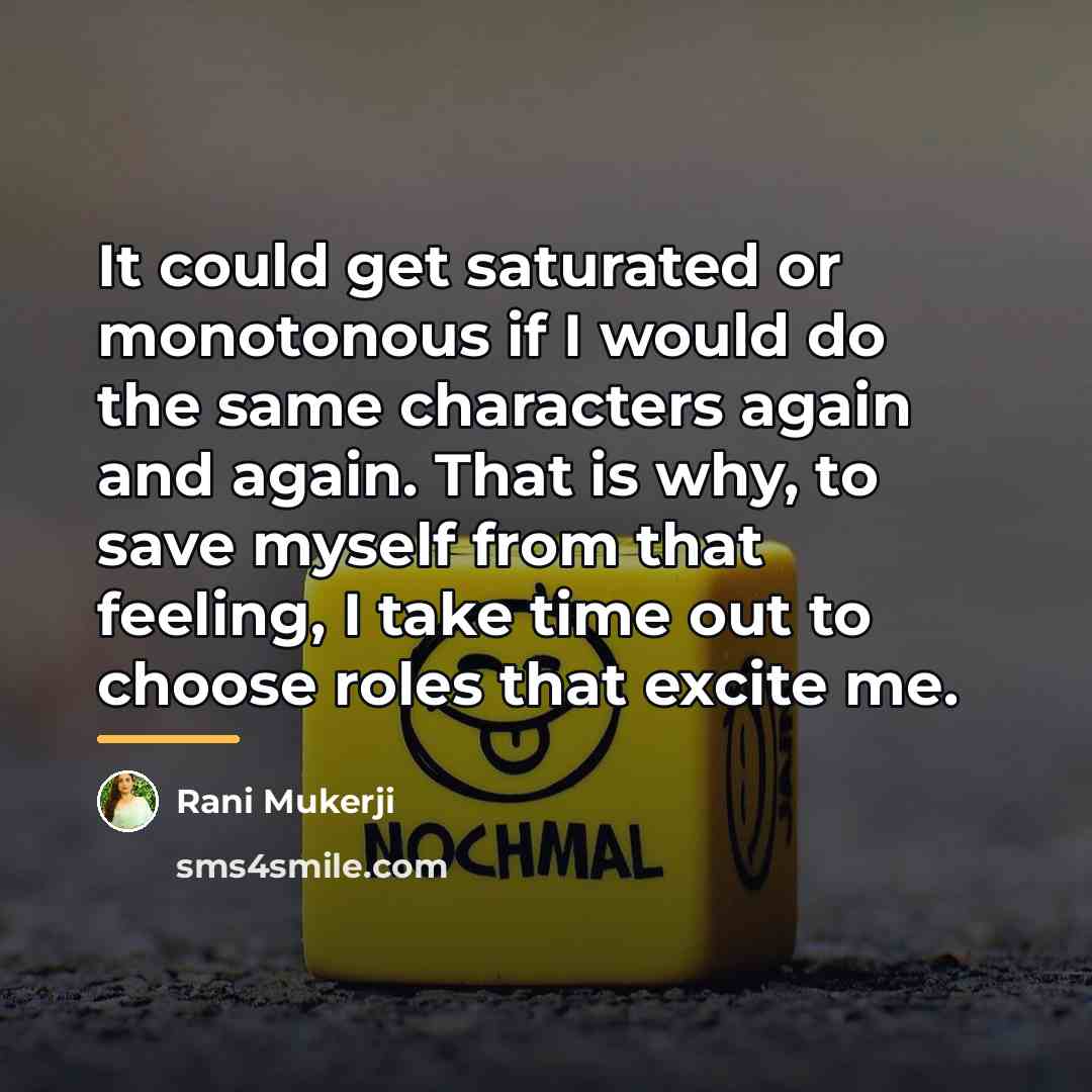 “It could get saturated or monotonous if I would do…” quote by Rani Mukerji