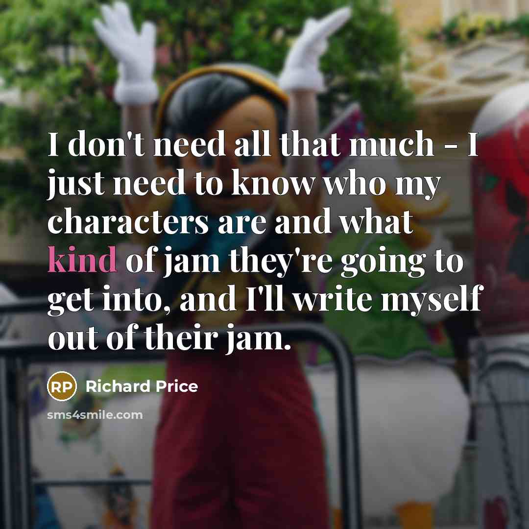 “I don't need all that much - I just need…” quote by Richard Price