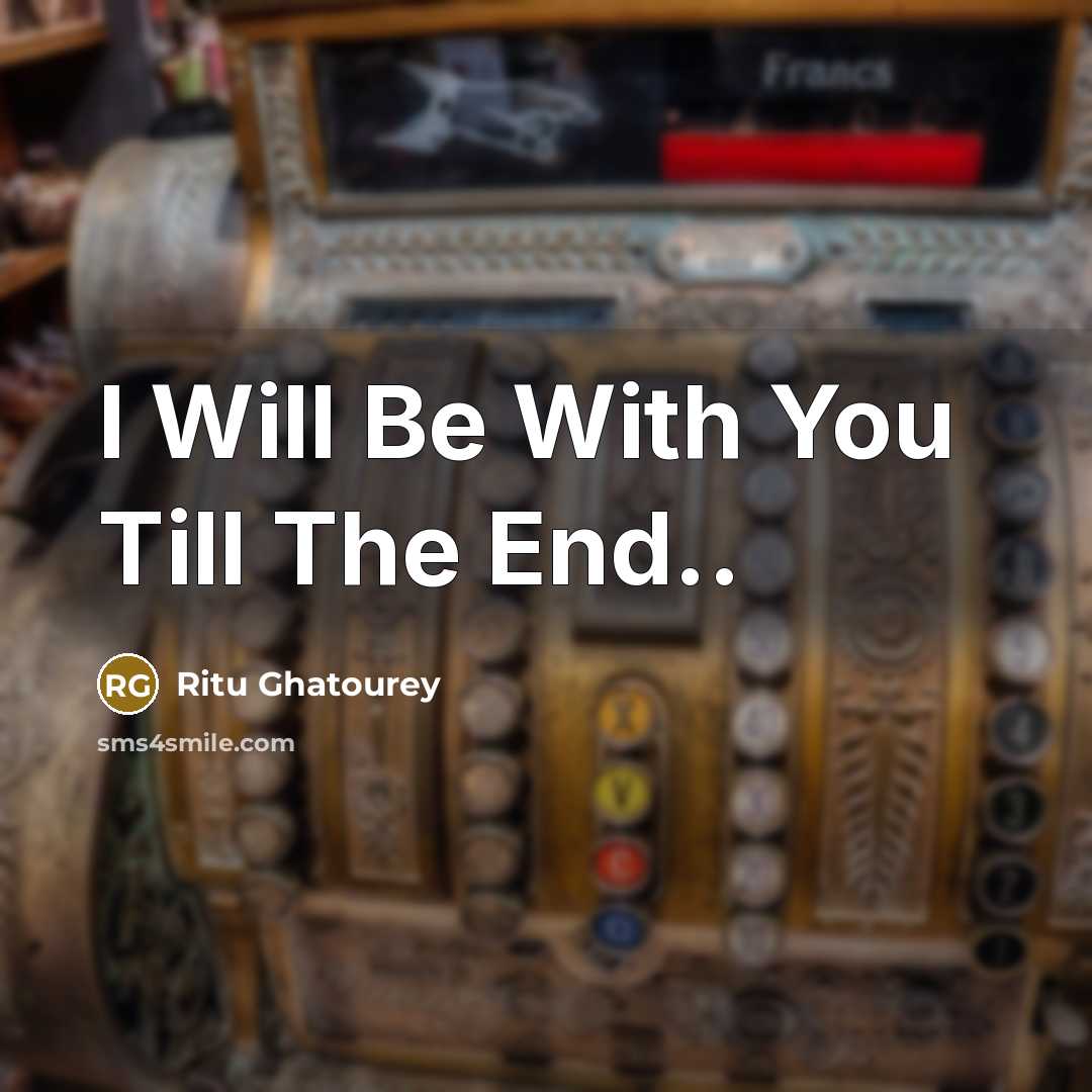 “I Will Be With You Till The End..” quote by Ritu Ghatourey