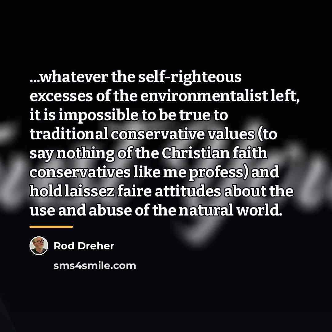 “...whatever the self-righteous excesses of the environmentalist left, it is…” quote by Rod Dreher