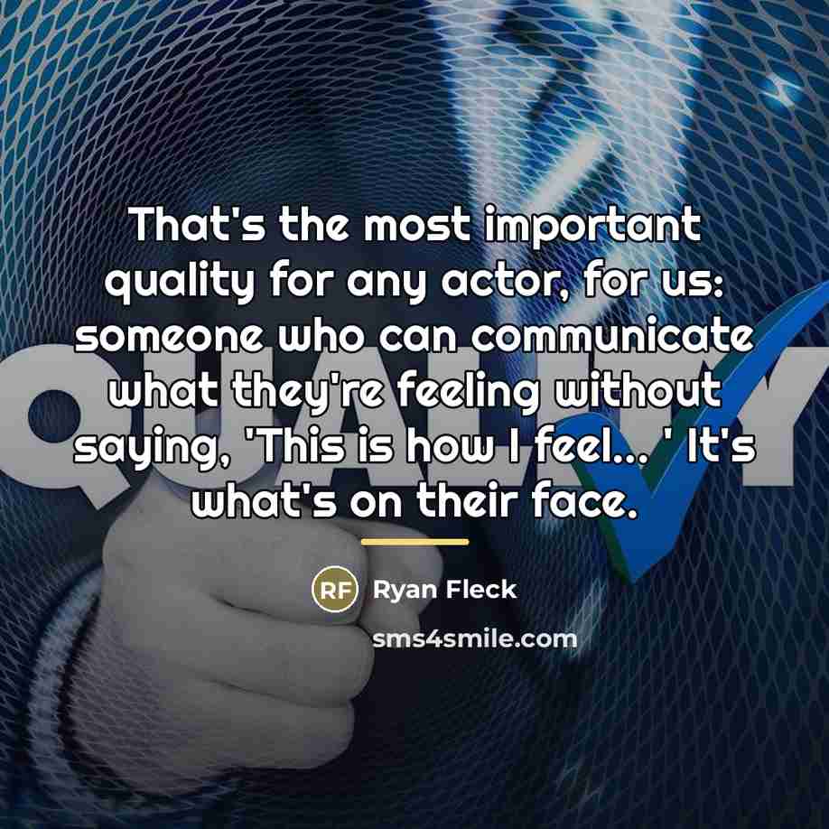 “That's the most important quality for any actor, for us:…” quote by Ryan Fleck