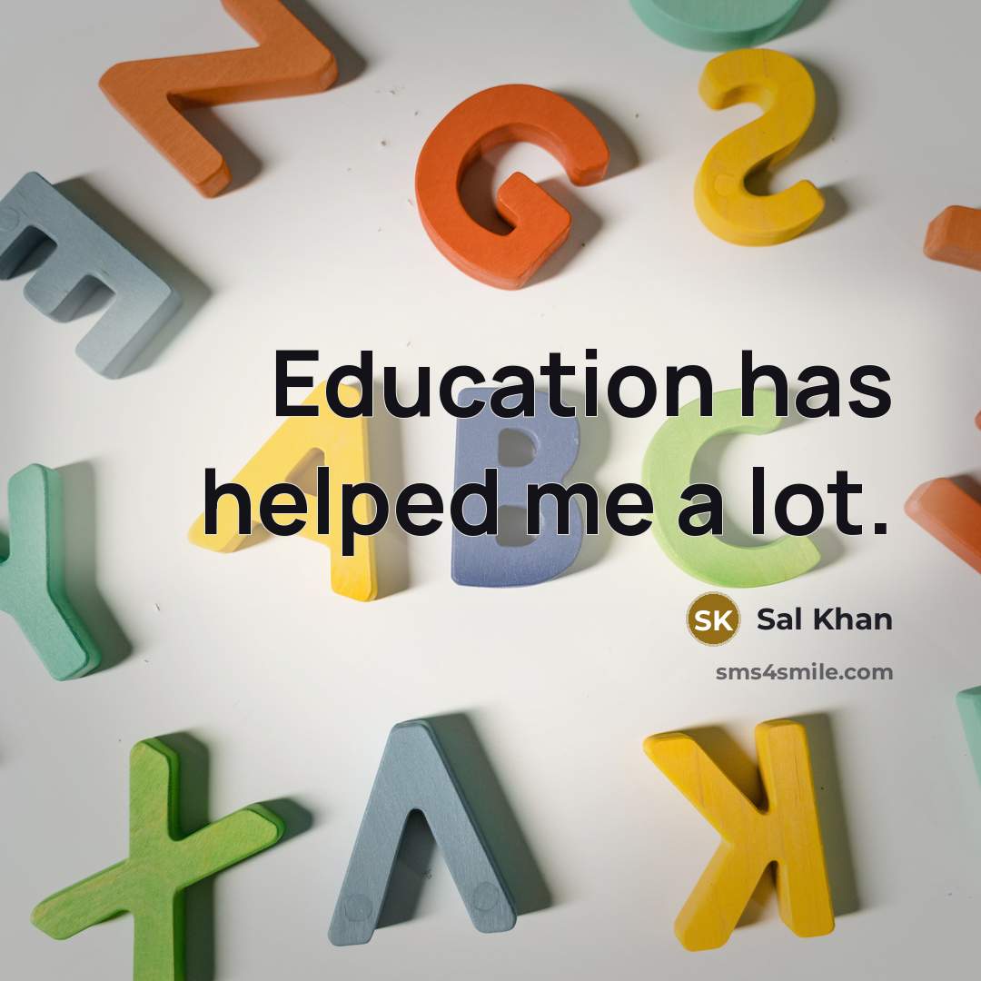 “Education has helped me a lot.…” quote by Sal Khan